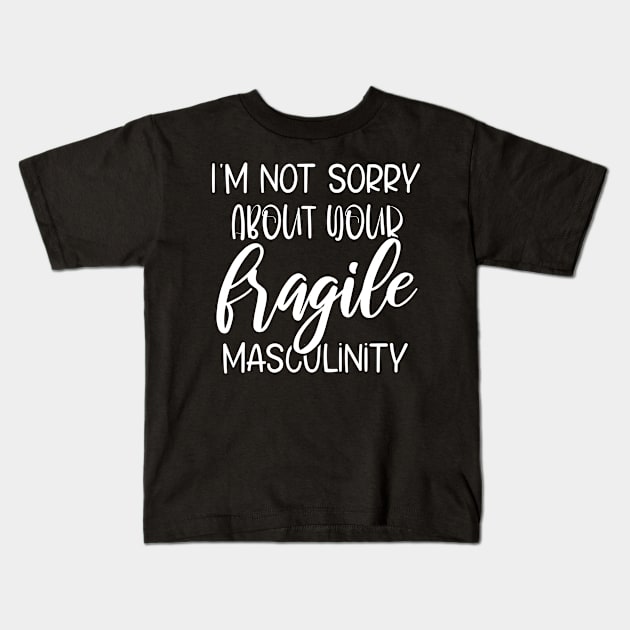 I'm Not Sorry About Your Fragile Masculinity Apparel Kids T-Shirt by printalpha-art